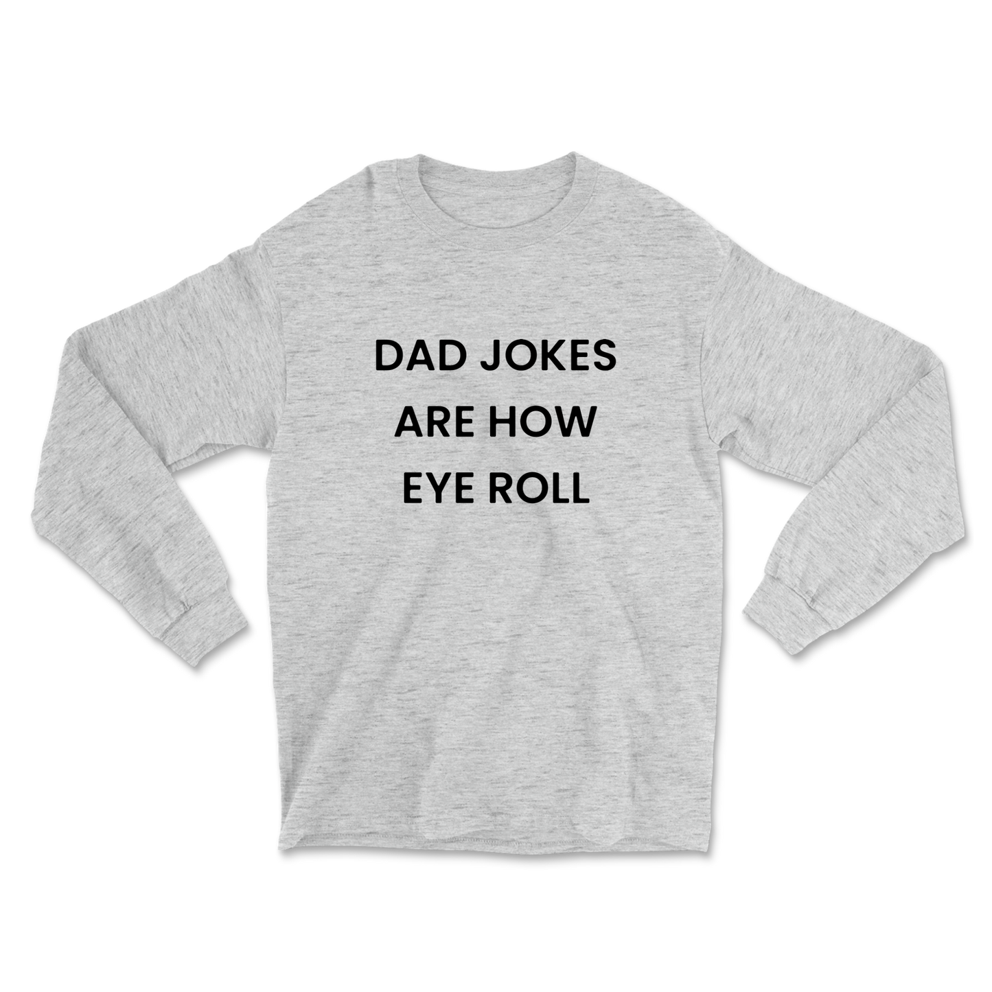 Dad Jokes Are How Eye Roll Long Sleeve Tee