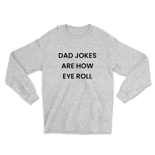 Dad Jokes Are How Eye Roll Long Sleeve Tee