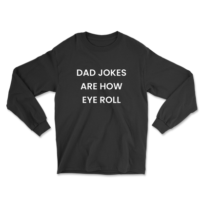Dad Jokes Are How Eye Roll Long Sleeve Tee