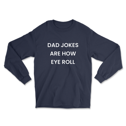 Dad Jokes Are How Eye Roll Long Sleeve Tee