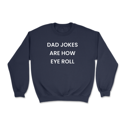 Dad Jokes Are How Eye Roll Crewneck Sweatshirt