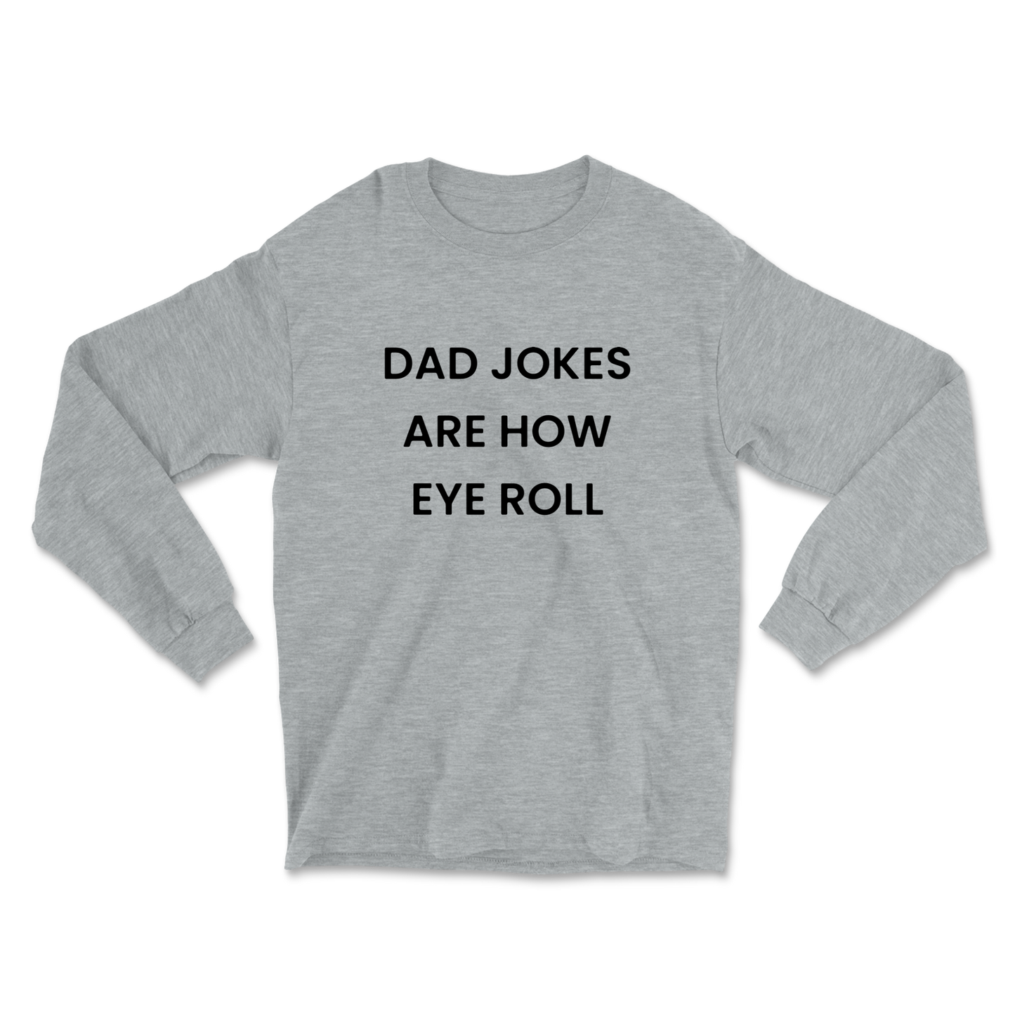 Dad Jokes Are How Eye Roll Long Sleeve Tee