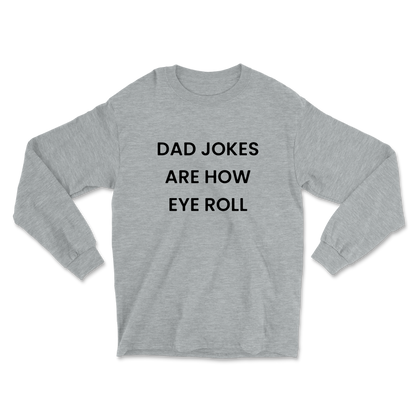 Dad Jokes Are How Eye Roll Long Sleeve Tee