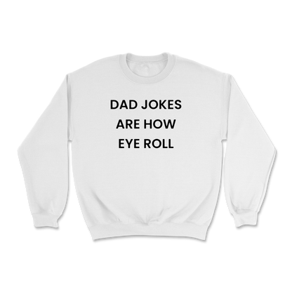 Dad Jokes Are How Eye Roll Crewneck Sweatshirt