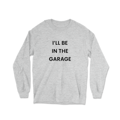 I'll Be In The Garage Long Sleeve Tee