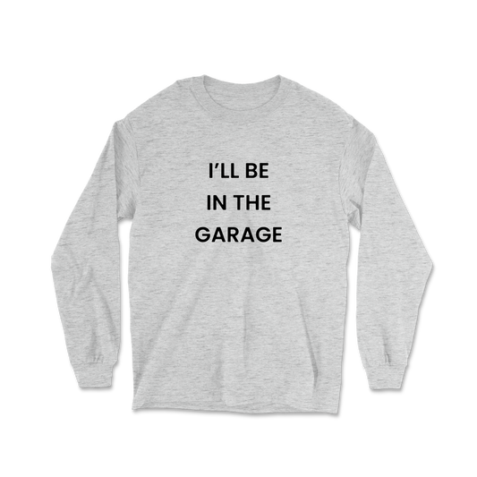 I'll Be In The Garage Long Sleeve Tee