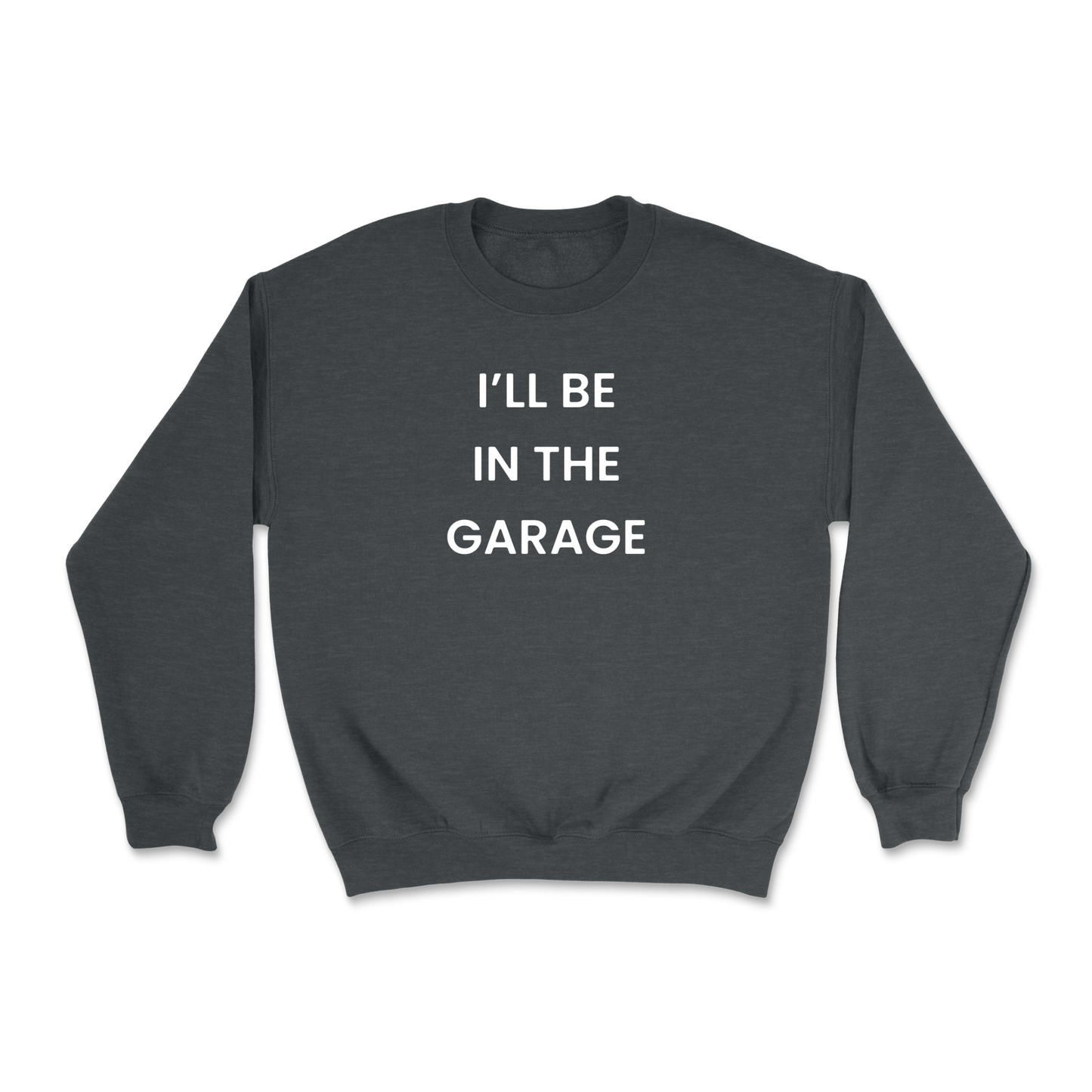 I'll Be In The Garage Crewneck Sweatshirt