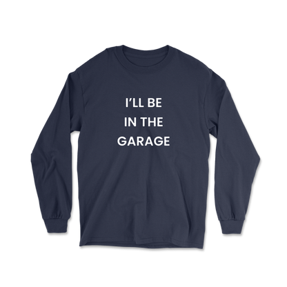 I'll Be In The Garage Long Sleeve Tee