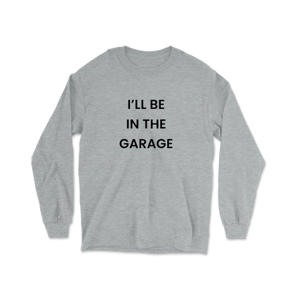 I'll Be In The Garage Long Sleeve Tee