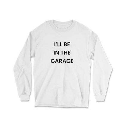 I'll Be In The Garage Long Sleeve Tee