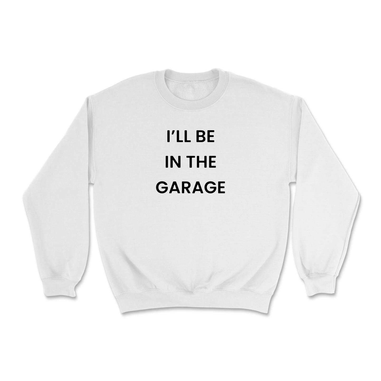 I'll Be In The Garage Crewneck Sweatshirt