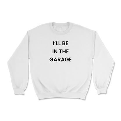 I'll Be In The Garage Crewneck Sweatshirt