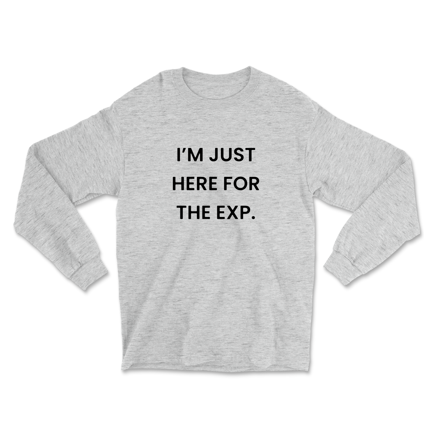 I'm Just Here For The Exp Long Sleeve Tee