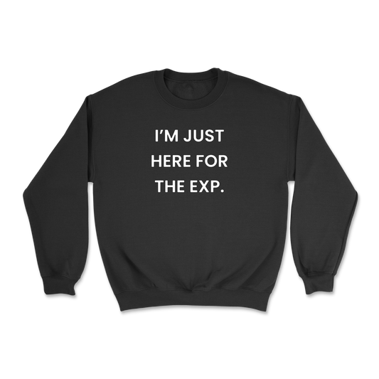 I'm Just Here For The Exp Crewneck Sweatshirt