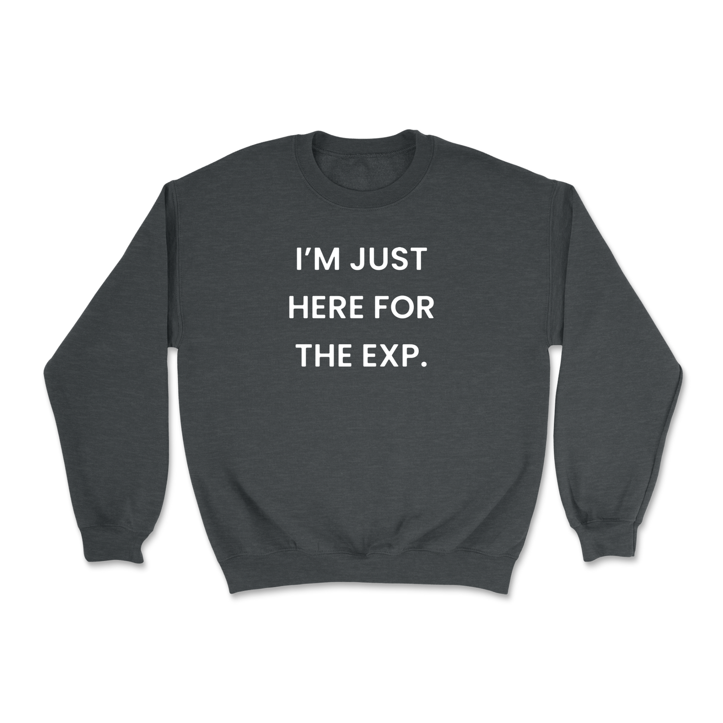 I'm Just Here For The Exp Crewneck Sweatshirt